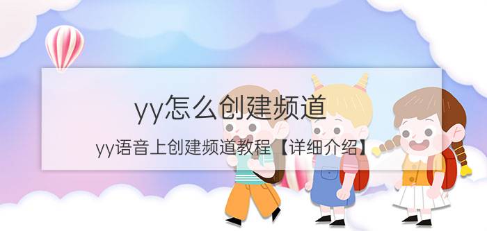 yy怎么创建频道 yy语音上创建频道教程【详细介绍】